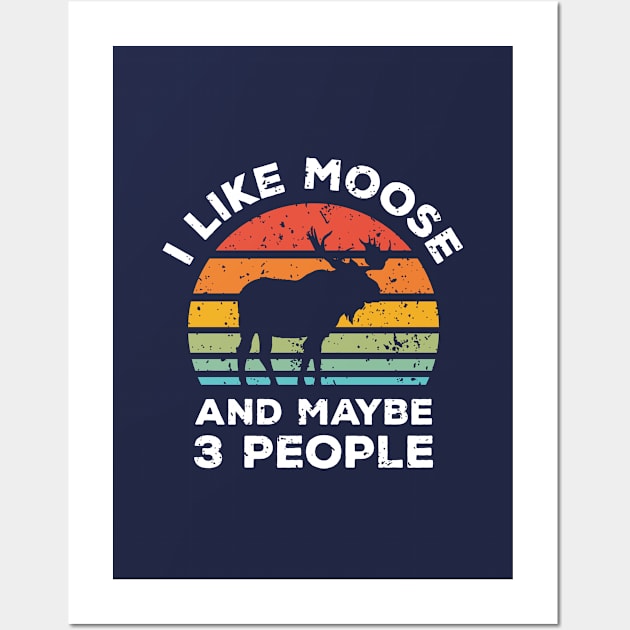 I Like Moose and Maybe 3 People, Retro Vintage Sunset with Style Old Grainy Grunge Texture Wall Art by Ardhsells